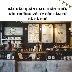 biopolymer.vn Bắt đầu quán cafe thân thiện môi trường với ly cốc làm từ bã cà phê